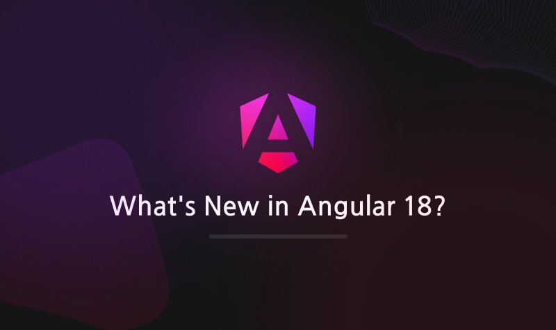 What's New in Angular 18?